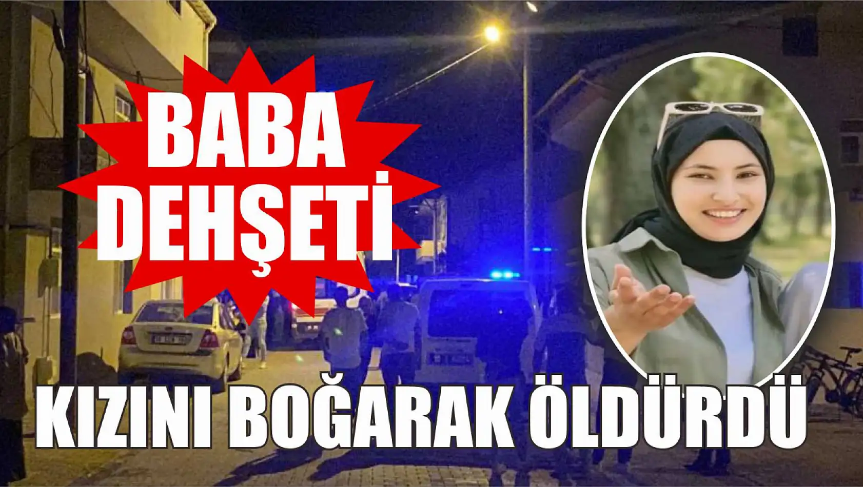 Baba Dehşeti: Kızını Boğarak Öldürdü