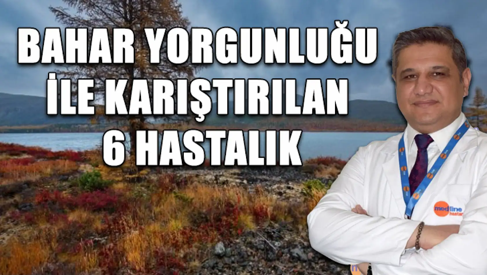 Bahar yorgunluğu ile karıştırılan 6 hastalık