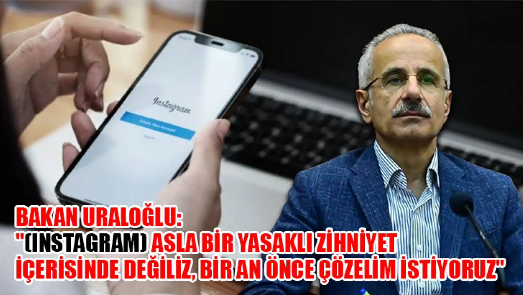 Bakan Uraloğlu: '(Instagram) Asla bir yasaklı zihniyet içerisinde değiliz, bir an önce çözelim istiyoruz'