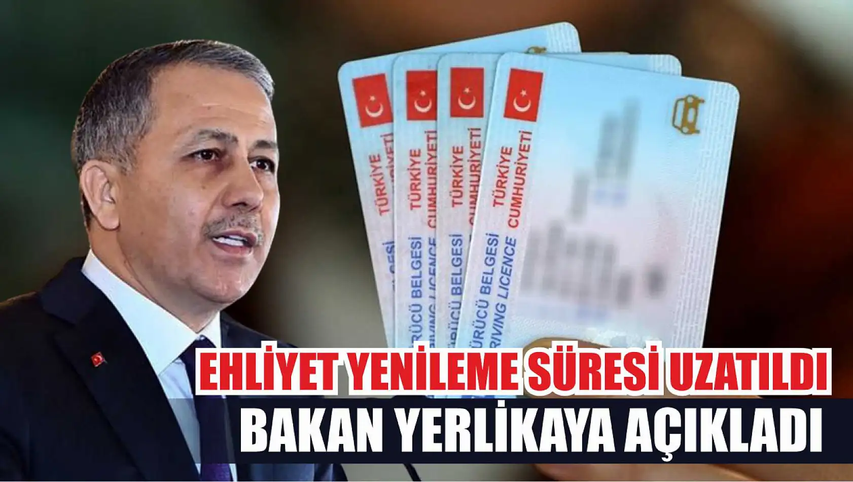 Bakan Yerlikaya Açıkladı, Ehliyet Yenileme Süresi Uzatıldı