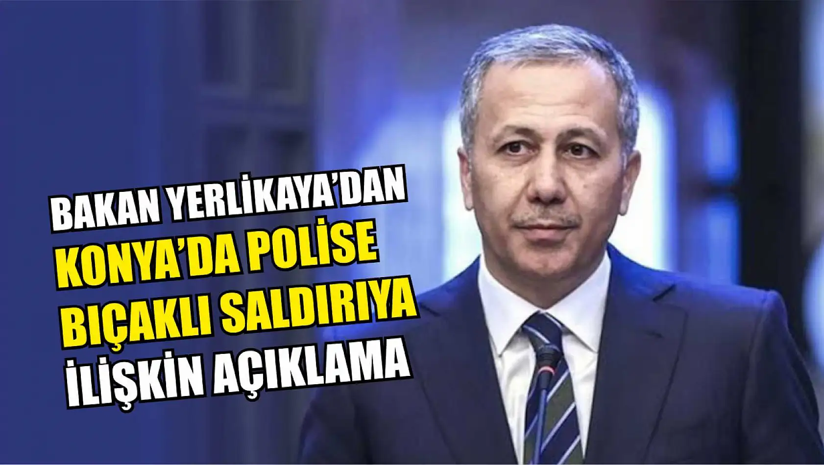 Bakan Yerlikaya'dan polise bıçaklı saldırıya ilişkin açıklama