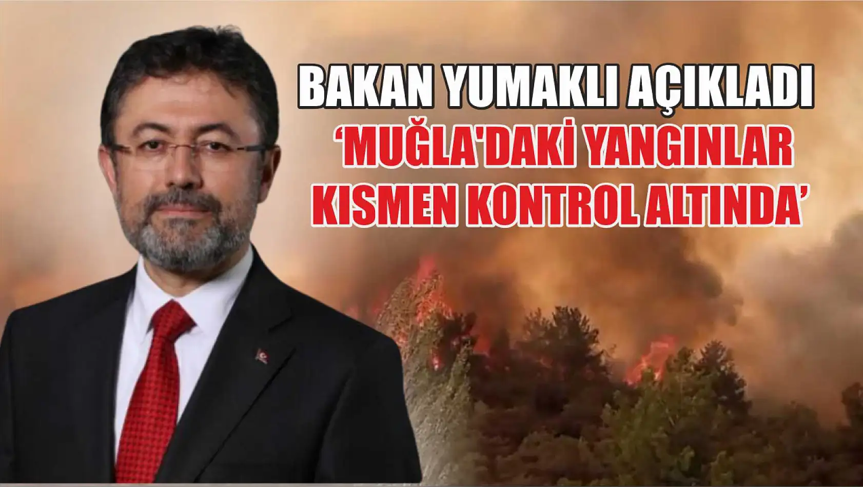 Bakan Yumaklı açıkladı: 'Muğla'daki yangınlar kısmen kontrol altında'