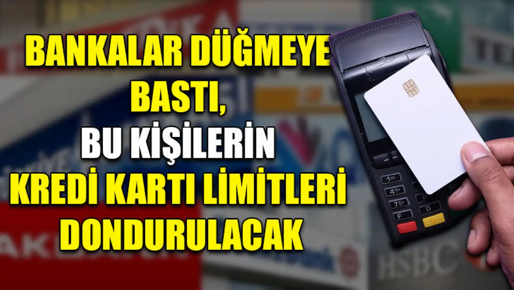 Bankalar Düğmeye Bastı, Bu Kişilerin Kredi Kartı Limitleri Dondurulacak