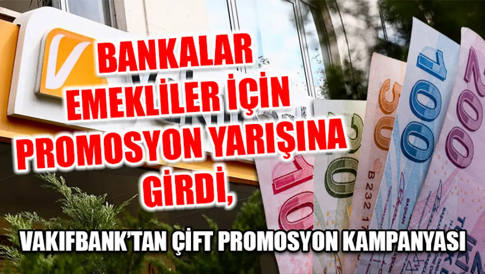 Bankalar Emekliler İçin Promosyon Yarışına Girdi, Vakıfbank'tan Çift Promosyon Kampanyası