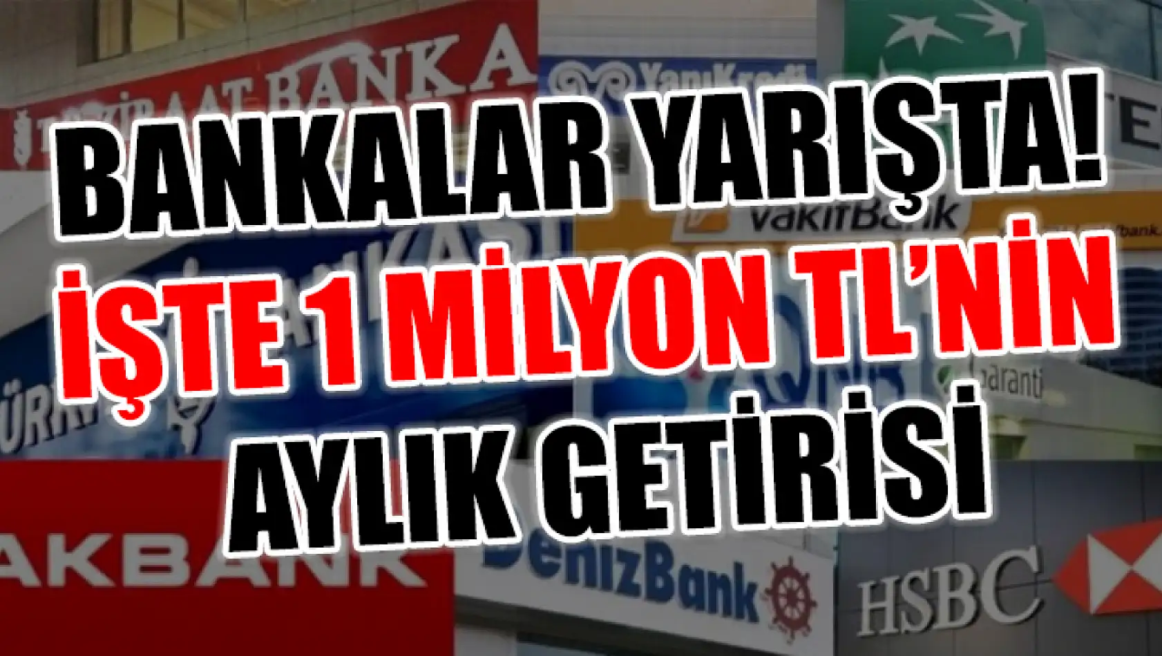 Bankalar yarışta! İşte 1 milyon TL'nin aylık getirisi