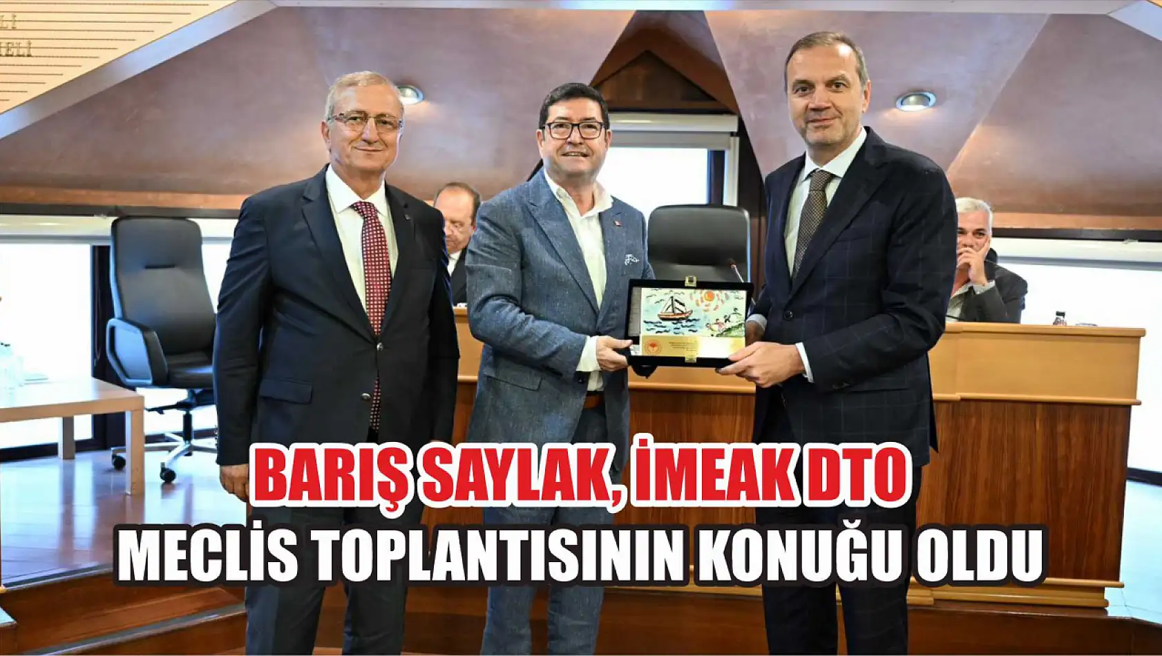 Barış Saylak, İMEAK DTO Meclis Toplantısının Konuğu Oldu