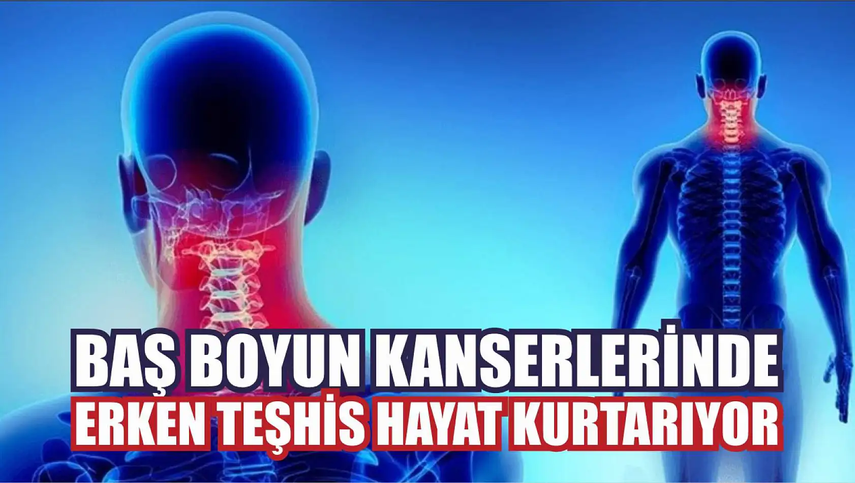 Baş Boyun Kanserlerinde Erken Teşhis Hayat Kurtarıyor