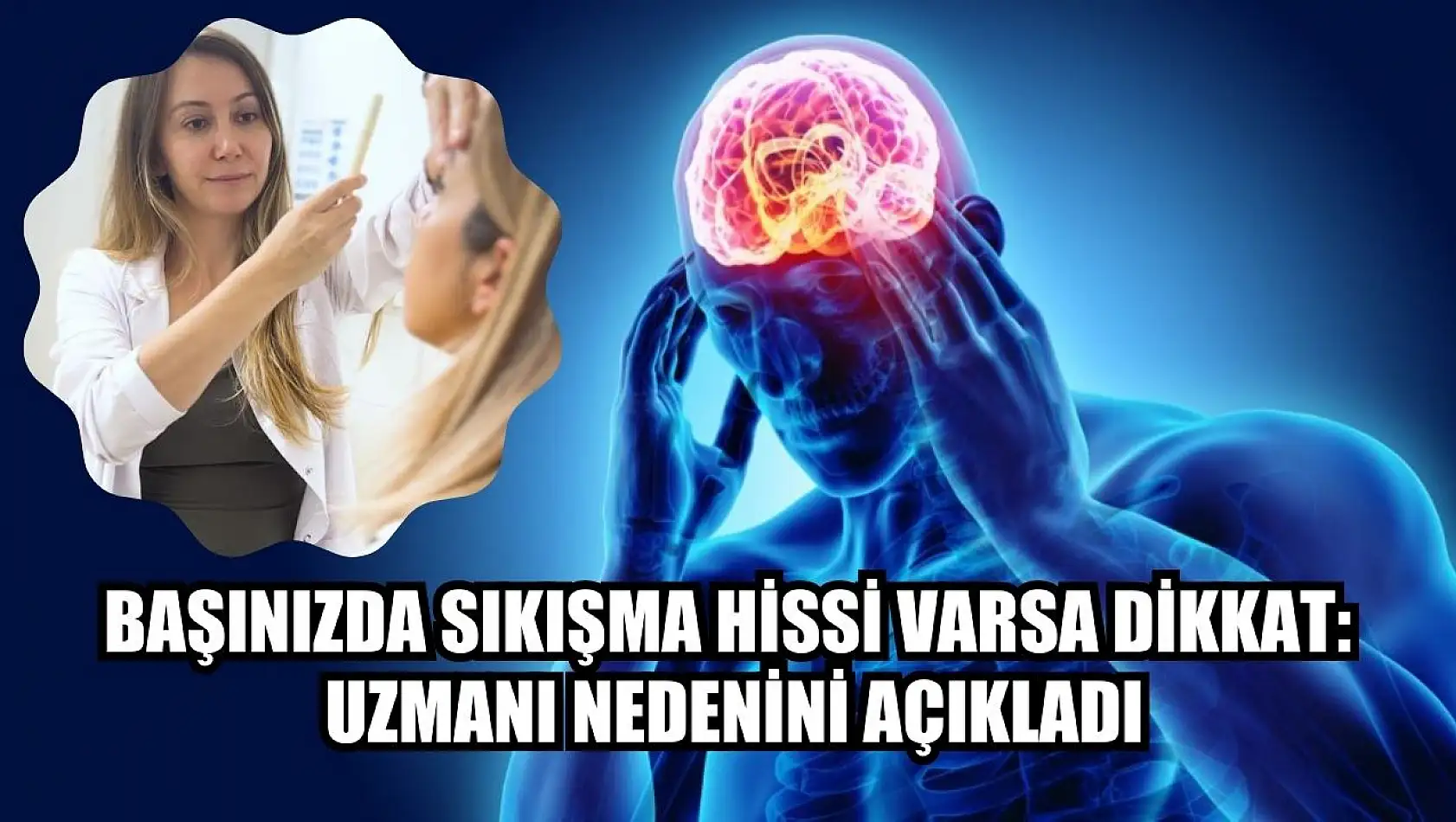 Başınızda sıkışma hissi varsa dikkat: Uzmanı nedenini açıkladı