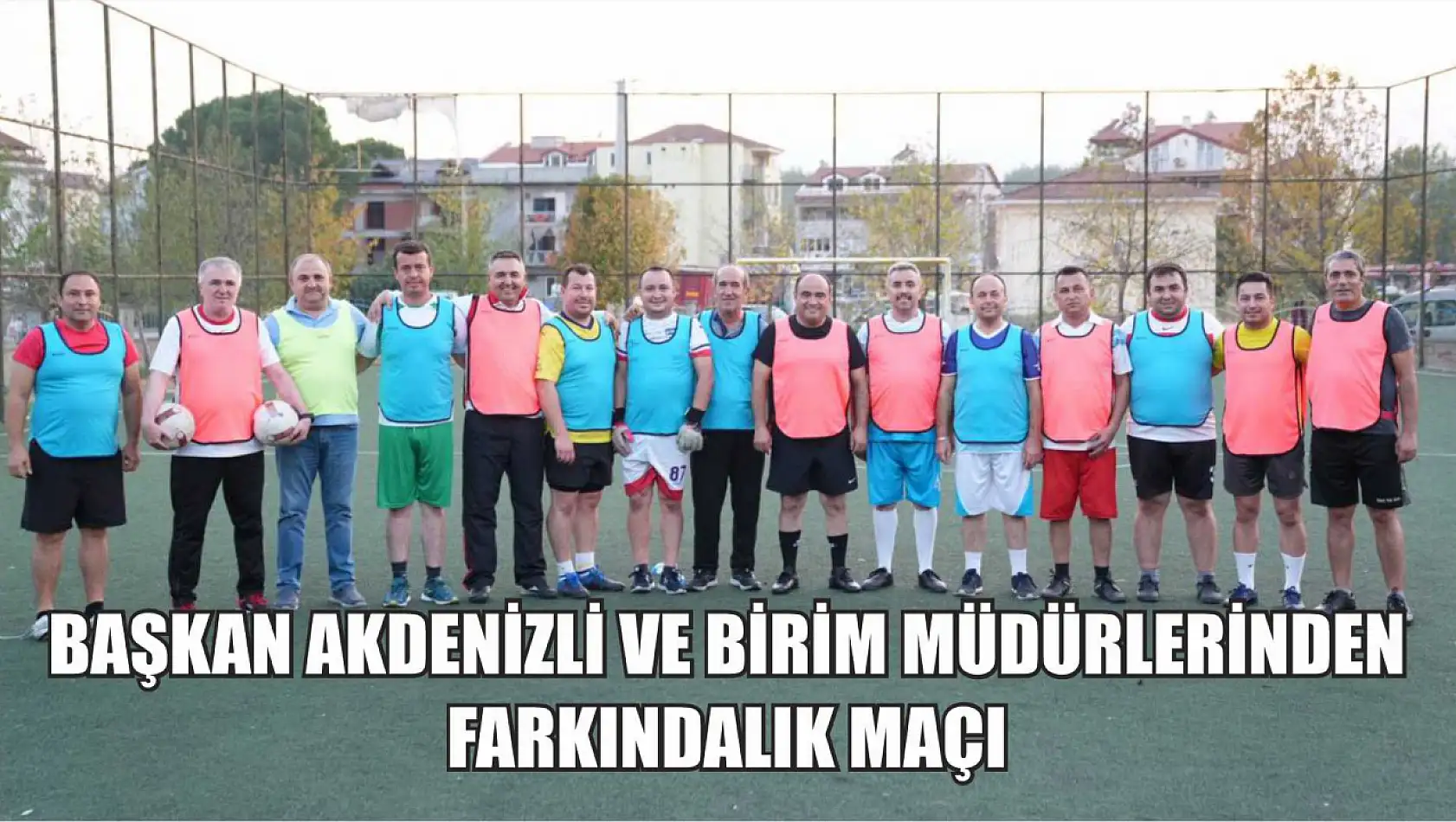 Başkan Akdenizli ve Birim Müdürlerinden Farkındalık Maçı