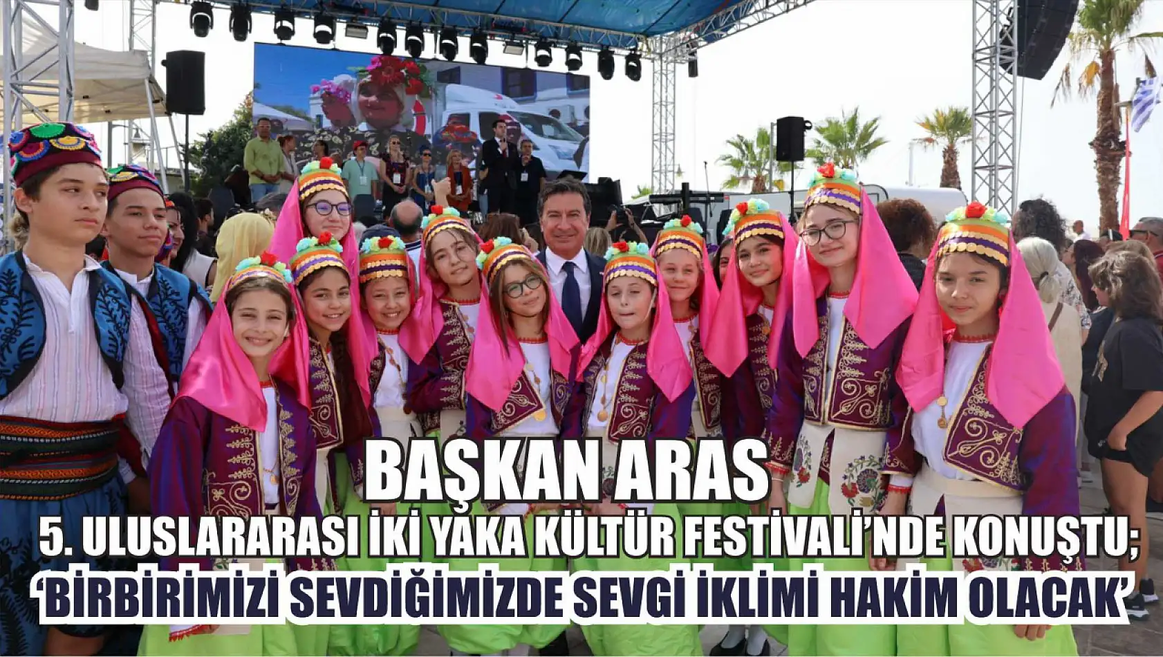 Başkan Aras 5. Uluslararası İki Yaka Kültür Festivali'nde Konuştu 'Birbirimizi sevdiğimizde sevgi iklimi hakim olacak'