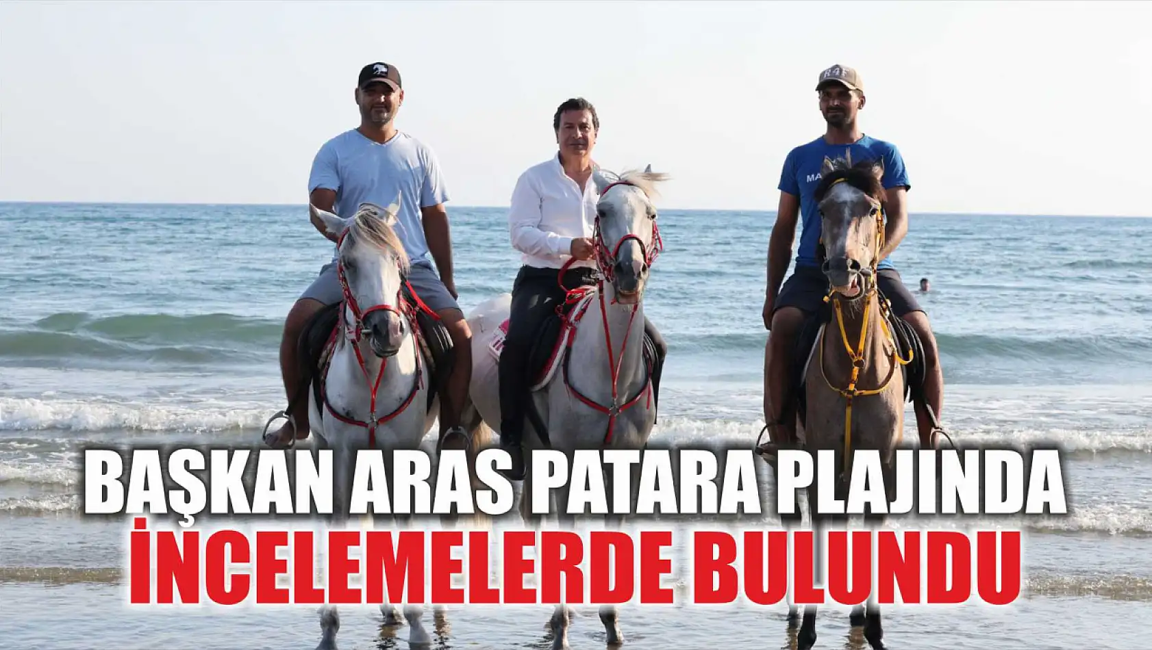 Başkan Aras Patara Plajında incelemelerde bulundu