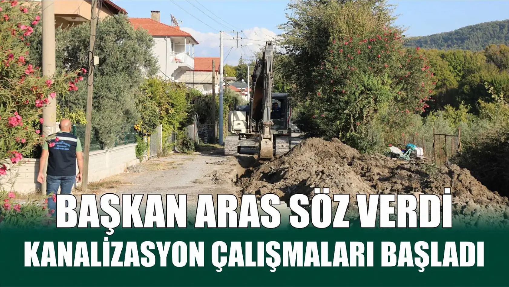 Başkan Aras Söz Verdi Kanalizasyon Çalışmaları Başladı