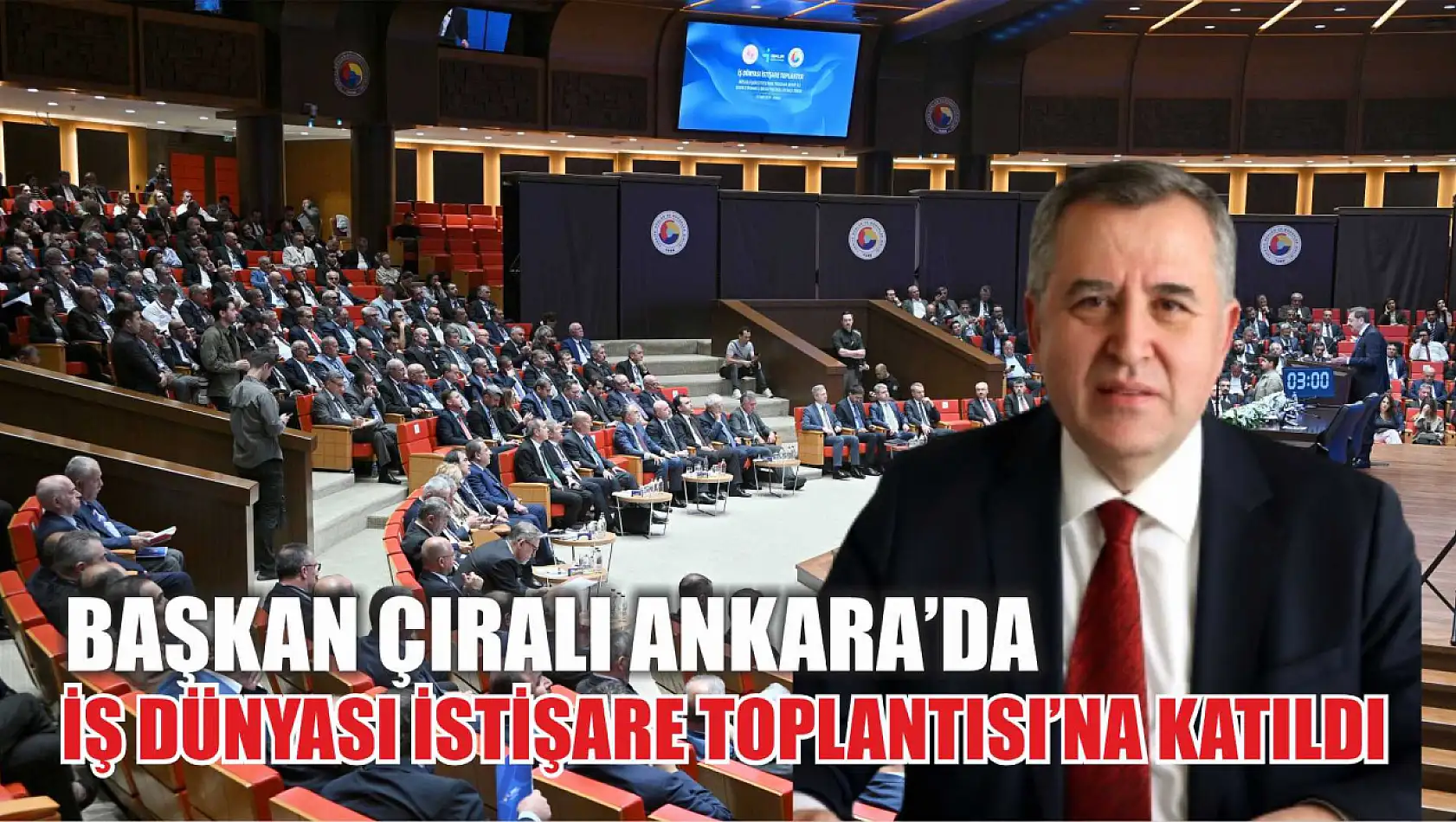 Başkan Çıralı Ankara'da İş Dünyası İstişare Toplantısı'na Katıldı