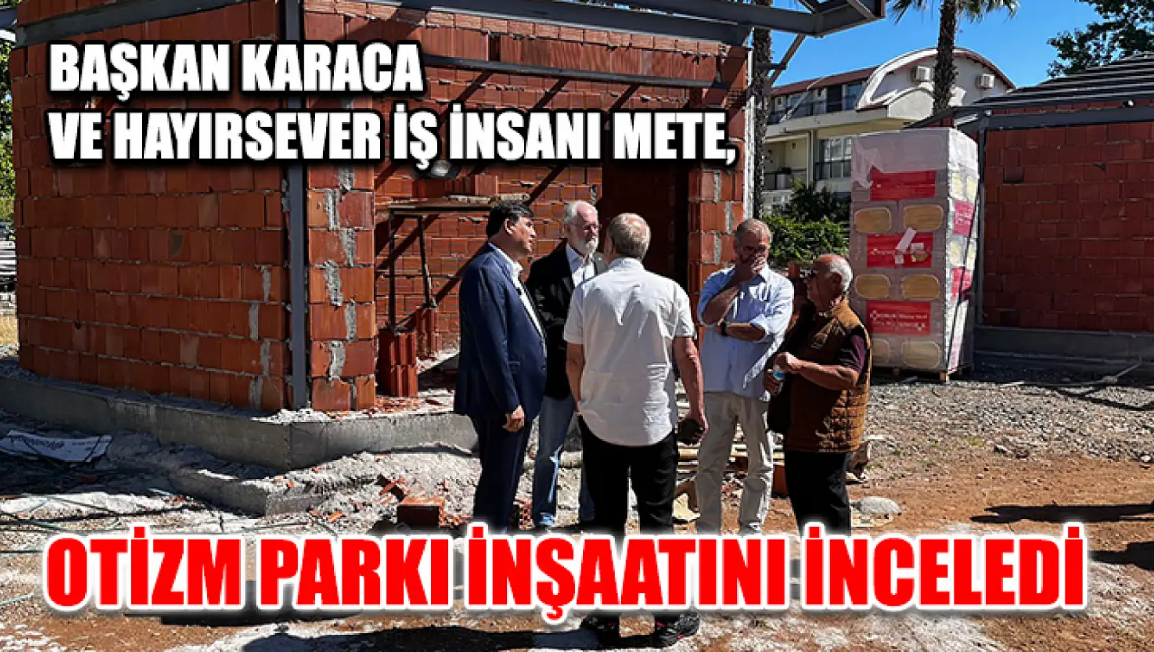 Başkan Karaca Ve Hayırsever İş İnsanı Mete Otizm Parkı İnşaatını İnceledi