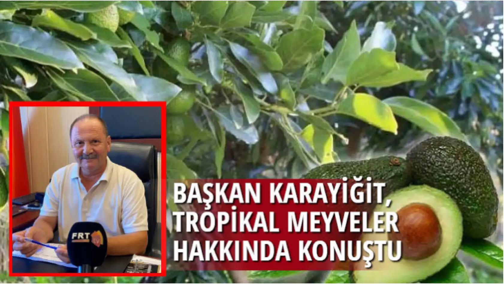 BAŞKAN KARAYİĞİT, TROPİKAL MEYVELER HAKKINDA KONUŞTU