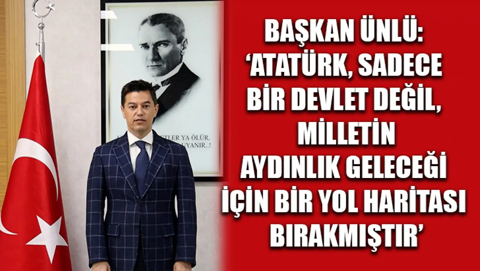 Başkan Ünlü: 'Atatürk, sadece bir devlet değil, milletin aydınlık geleceği için bir yol haritası bırakmıştır'