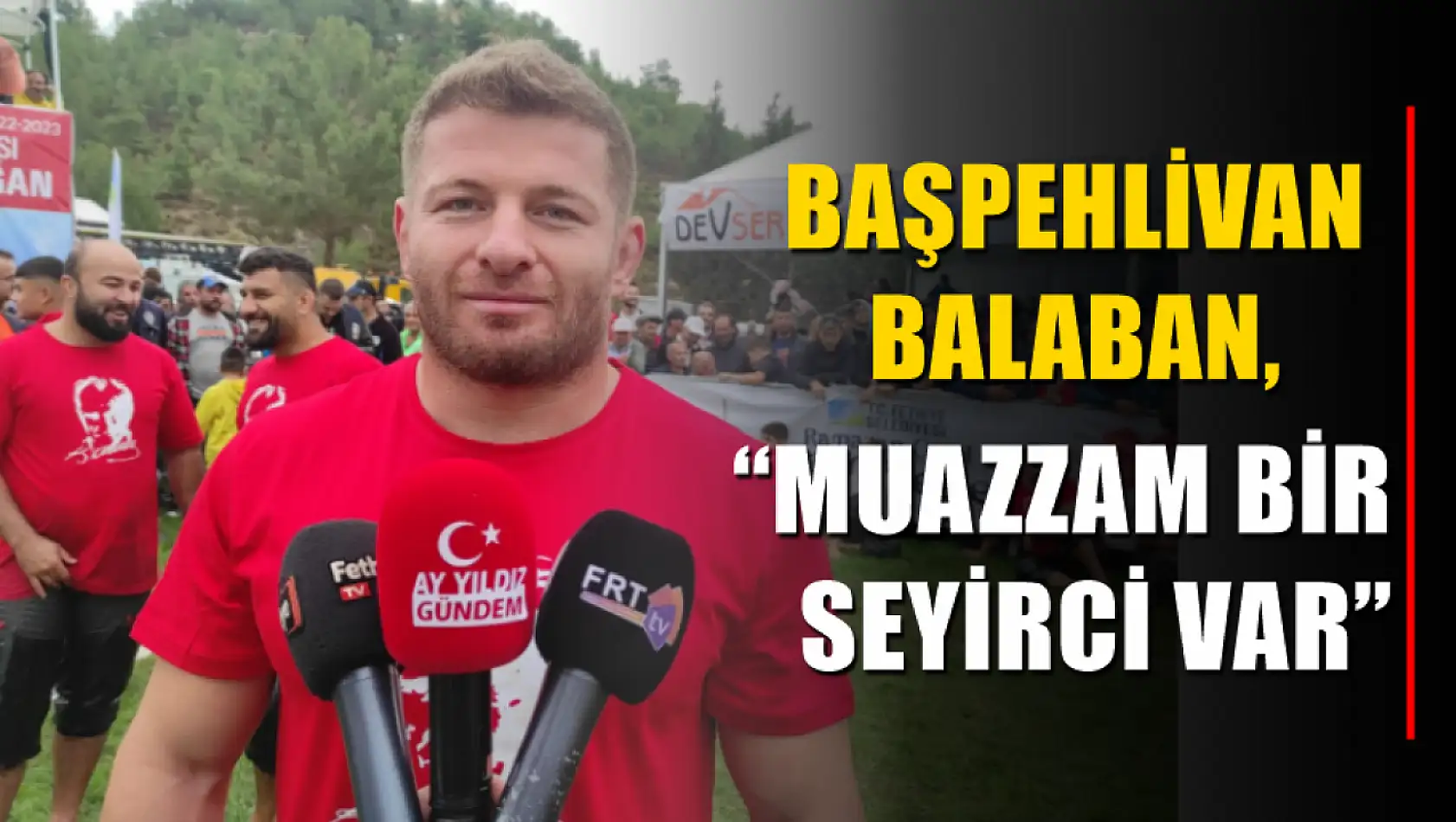 Başpehlivan Balaban, 'Muazzam Bir Seyirci Var'