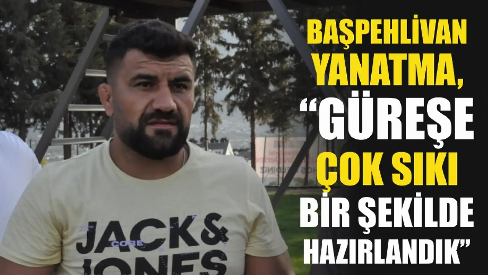 Başpehlivan Yanatma, 'Güreşe çok sıkı bir şekilde hazırlandık'