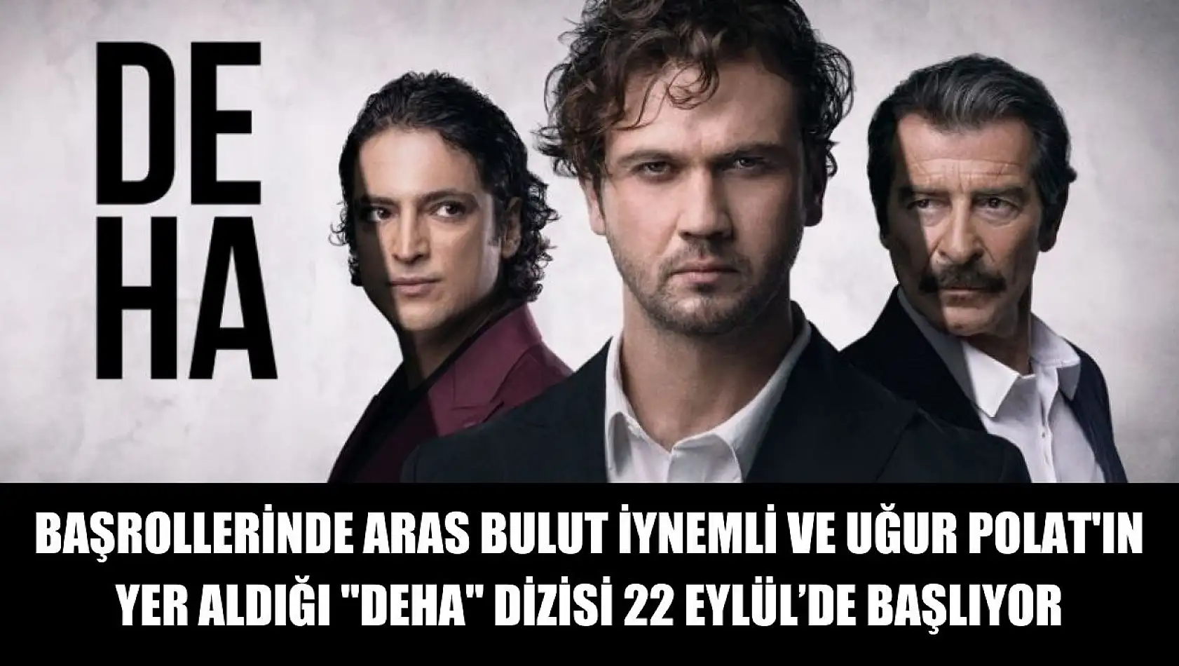 Başrollerinde Aras Bulut İynemli ve Uğur Polat'ın Yer Aldığı 'Deha' Dizisi 22 Eylül'de Başlıyor