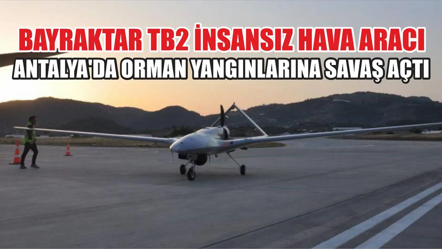 Bayraktar TB2 İnsansız Hava Aracı Antalya'da orman yangınlarına savaş açtı