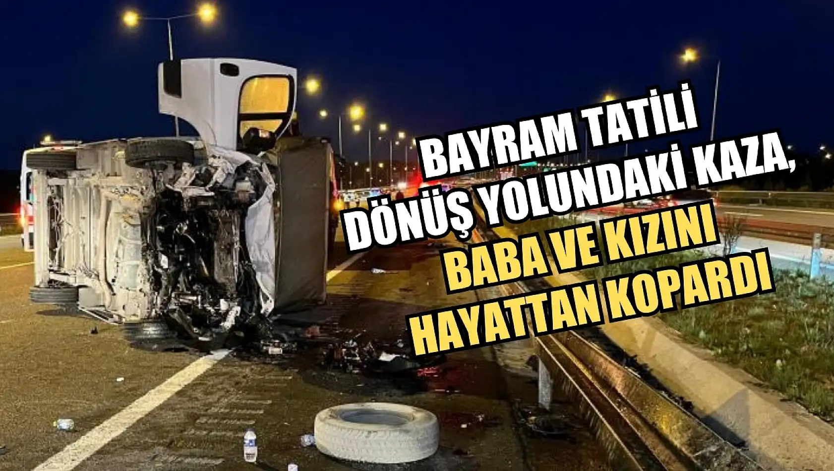 Bayram tatili dönüş yolundaki kaza, baba ve kızını hayattan kopardı