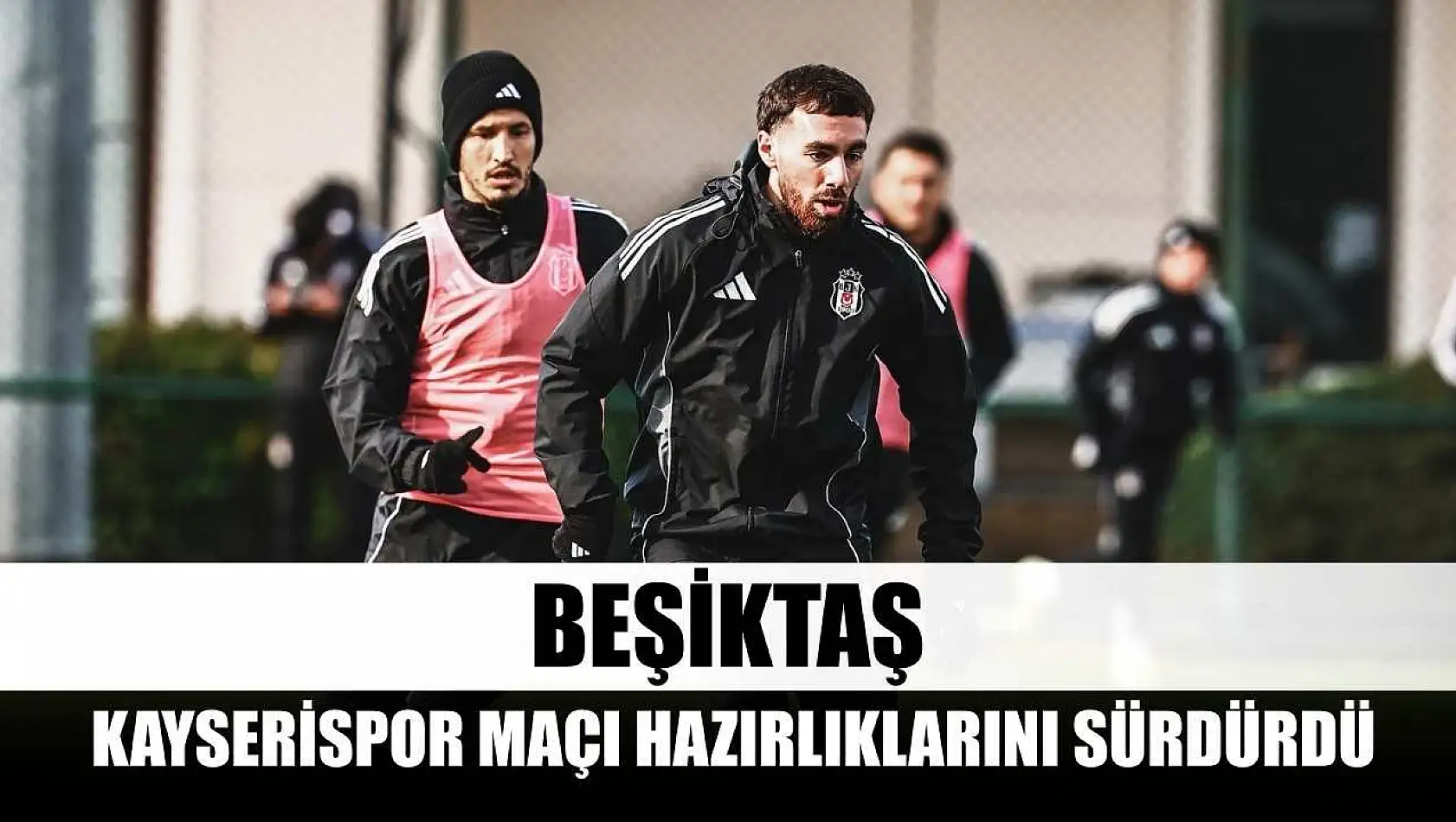 Beşiktaş, Kayserispor maçı hazırlıklarını sürdürdü