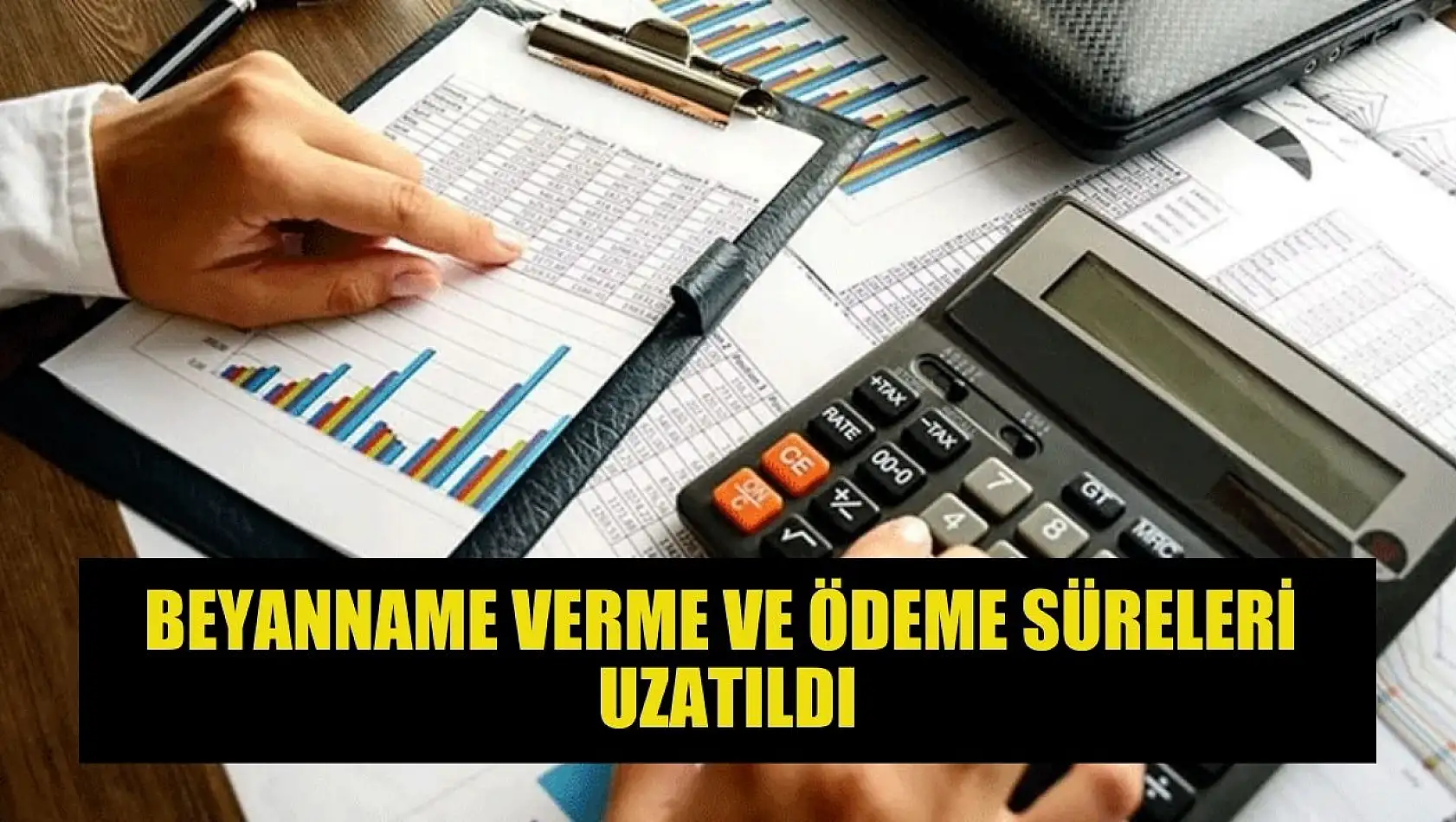 Beyanname verme ve ödeme süreleri uzatıldı