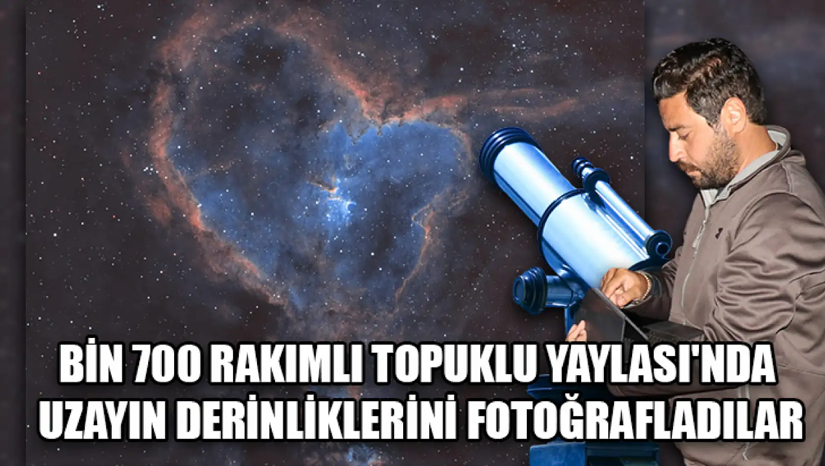 Bin 700 Rakımlı Topuklu Yaylası'nda Uzayın Derinliklerini Fotoğrafladılar