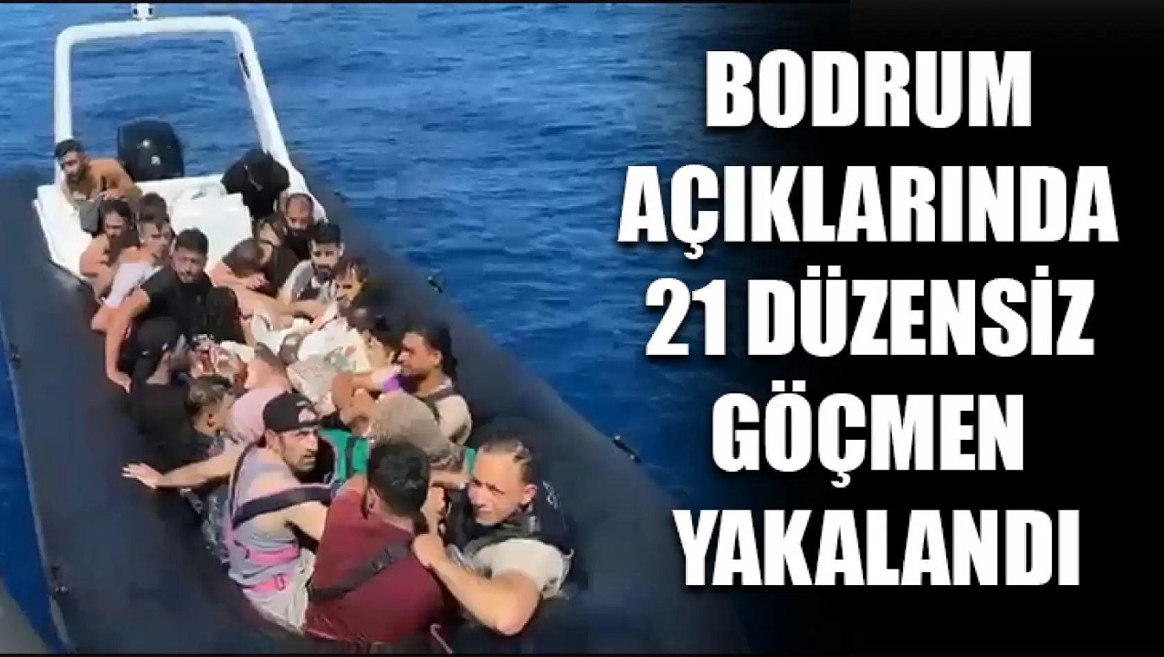 Bodrum Açıklarında 21 Düzensiz Göçmen Yakalandı