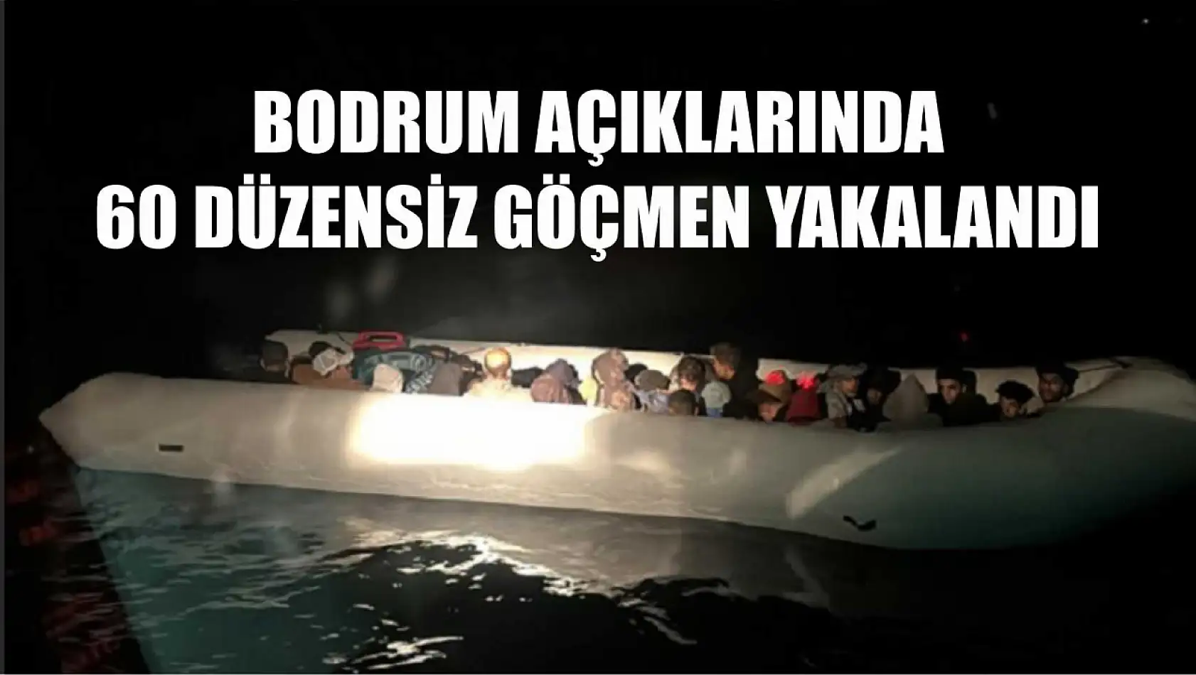 Bodrum açıklarında 60 düzensiz göçmen yakalandı