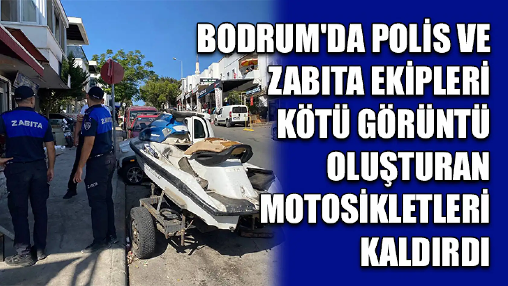 Bodrum'da polis ve zabıta ekipleri kötü görüntü oluşturan motosikletleri kaldırdı