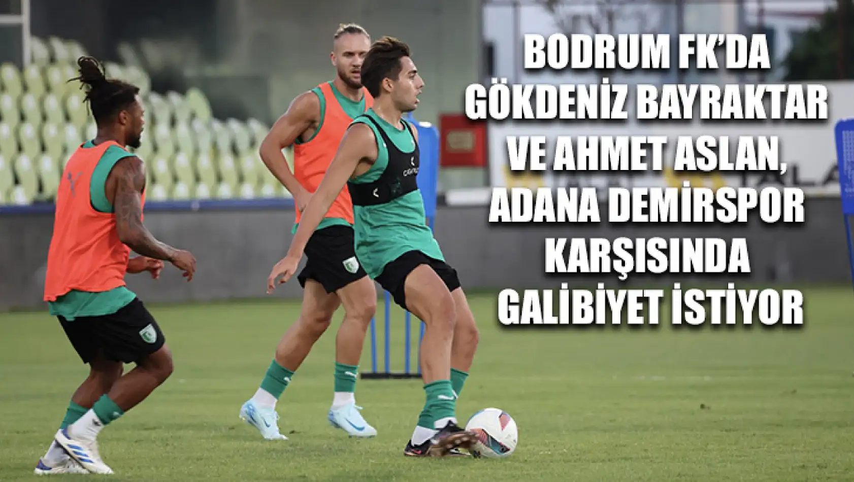 Bodrum FK'da Gökdeniz Bayraktar ve Ahmet Aslan, Adana Demirspor karşısında galibiyet istiyor