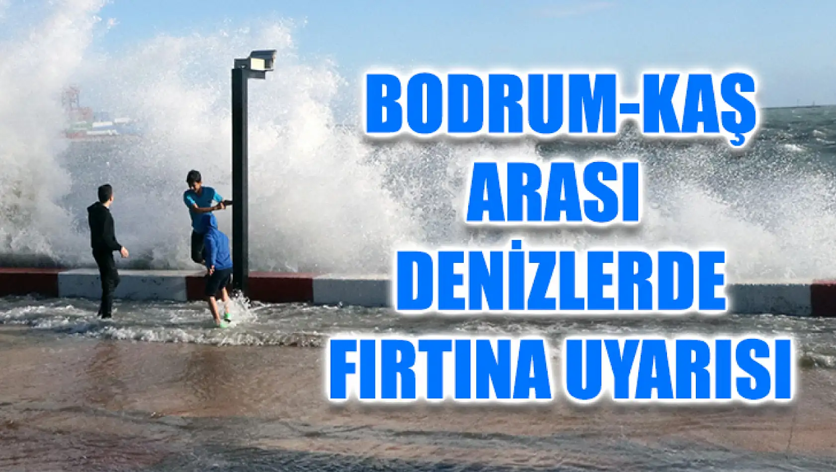 Bodrum-Kaş Arası Denizlerde Fırtına Uyarısı