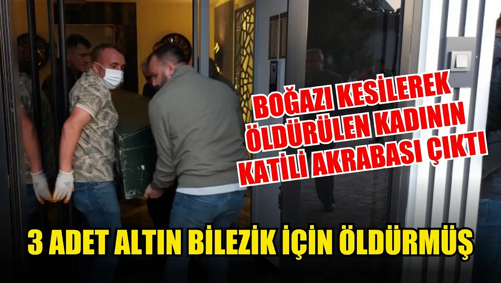 Boğazı kesilerek öldürülen kadının katili akrabası çıktı: 3 adet altın bilezik için öldürmüş