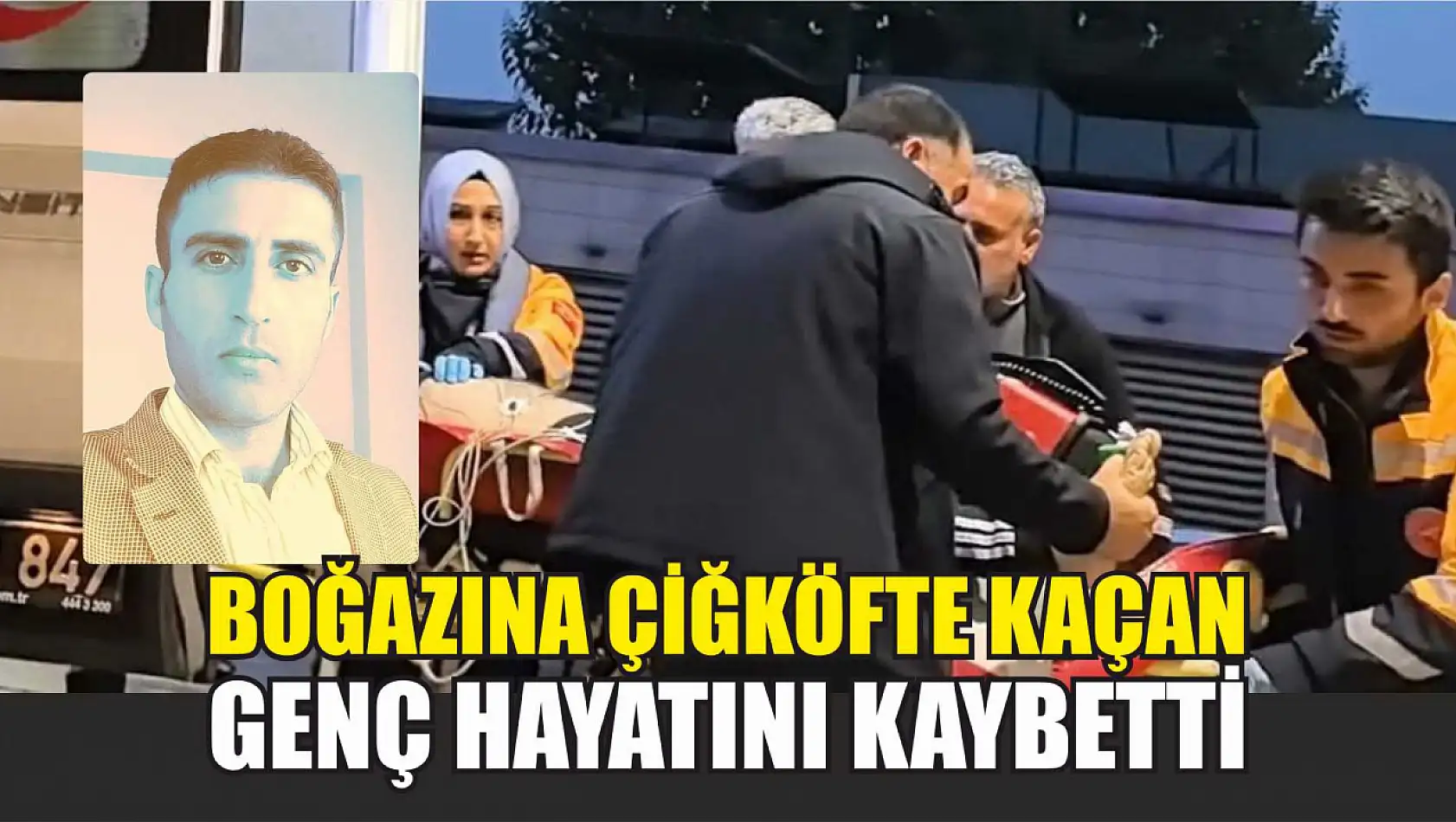 Boğazına çiğköfte kaçan genç hayatını kaybetti