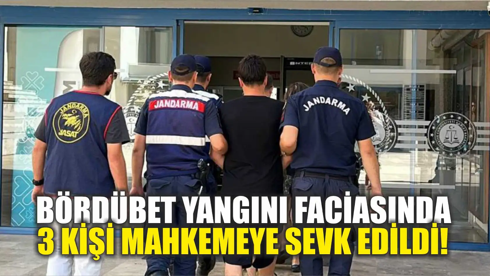 Bördübet Yangını Faciasında 3 Kişi Mahkemeye Sevk Edildi!