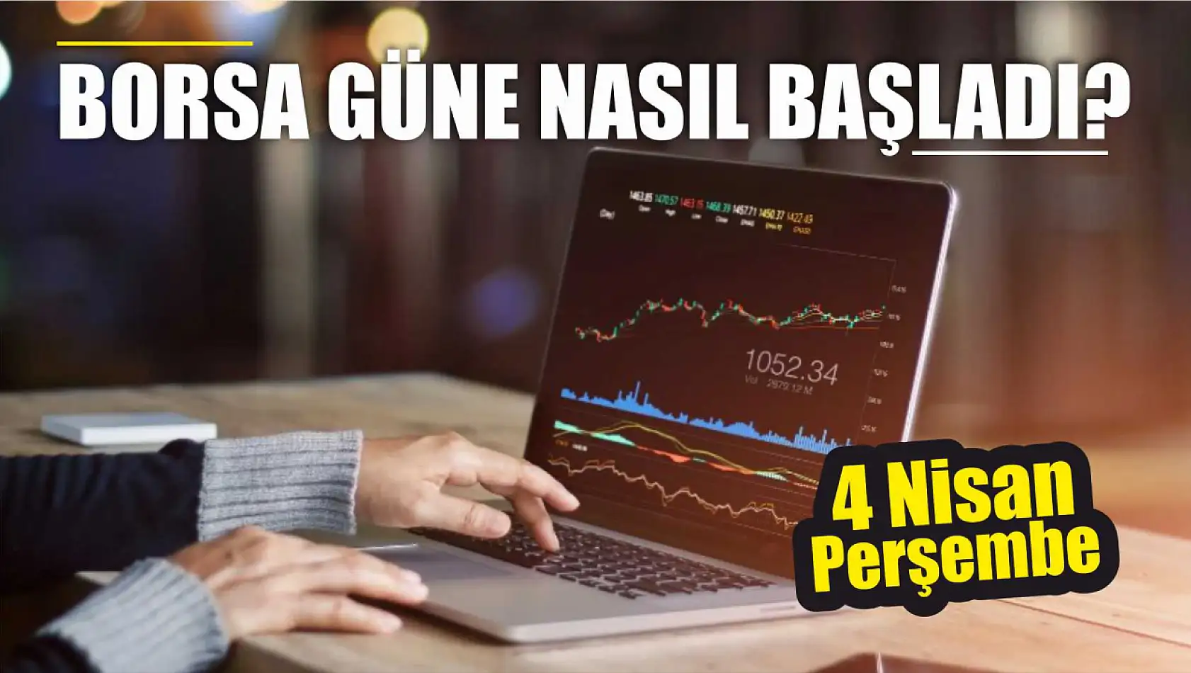 Borsa güne nasıl başladı? 4 Nisan Perşembe