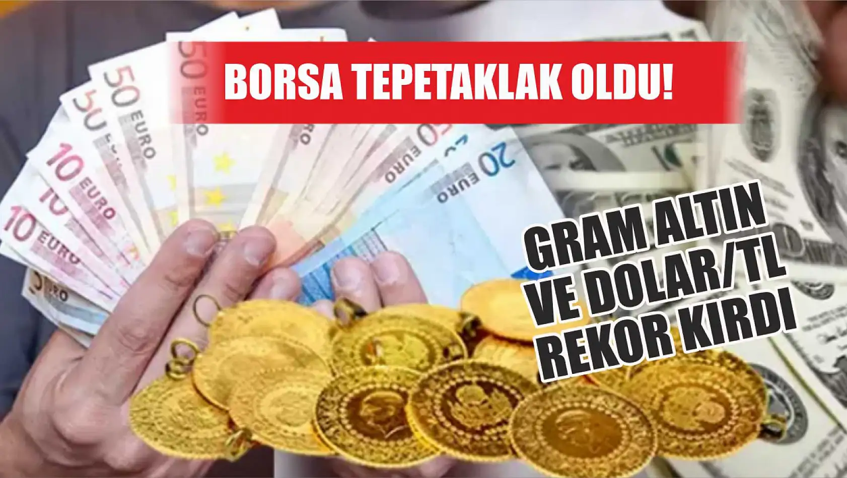 Borsa tepetaklak oldu Gram altın ve dolar/TL rekor kırdı