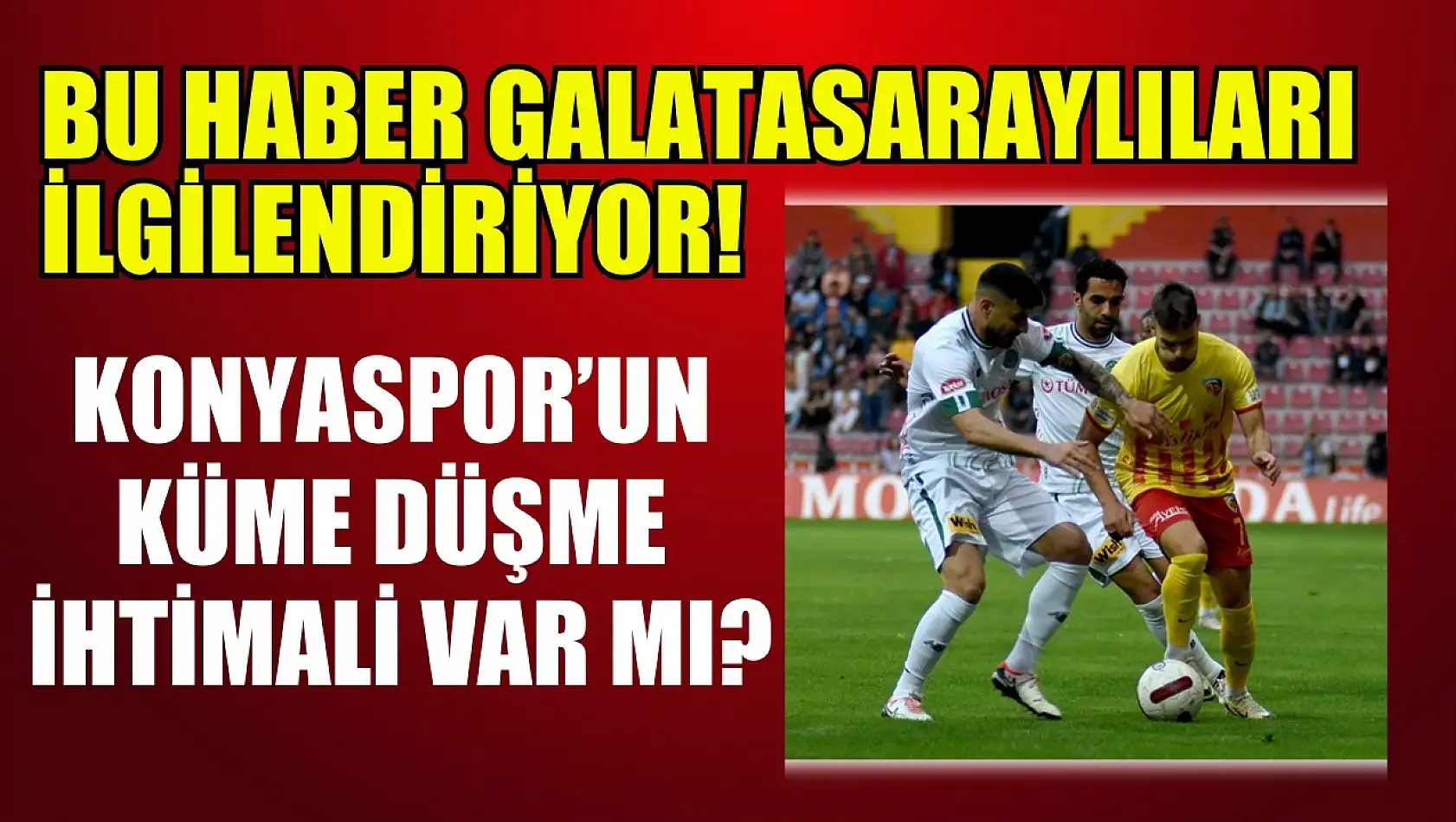 Bu haber Galatasaraylıları ilgilendiriyor! Konyaspor'un küme düşme ihtimali var mı?
