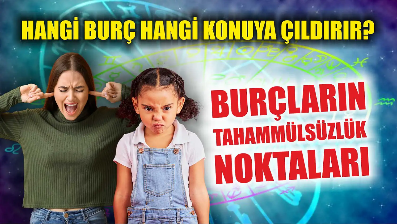 Burçların Tahammülsüzlük Noktaları: Hangi Burç Hangi Konuda Çıldıracak?