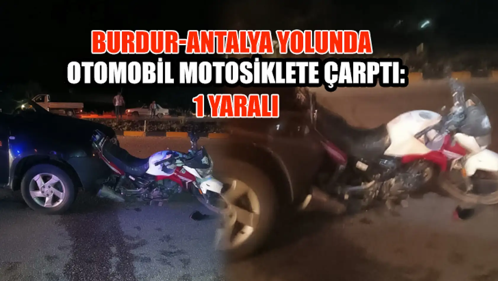 Burdur-Antalya yolunda otomobil motosiklete çarptı: 1 yaralı