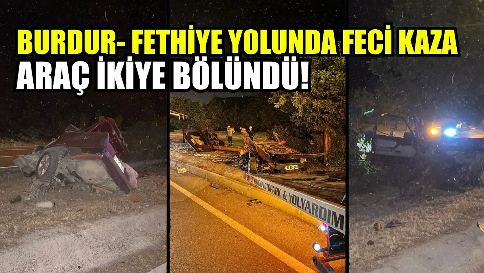 Burdur- Fethiye yolunda feci kaza: Araç ikiye bölündü!