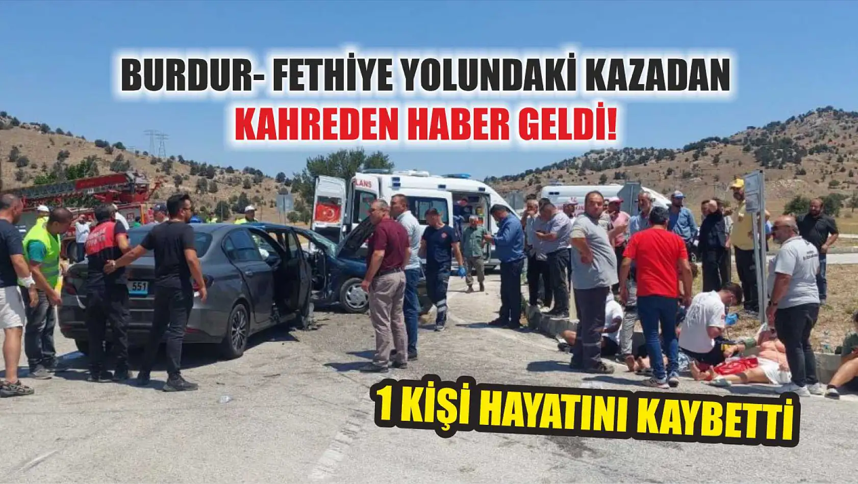 Burdur- Fethiye yolundaki kazadan kahreden haber geldi 1 kişi hayatını kaybetti