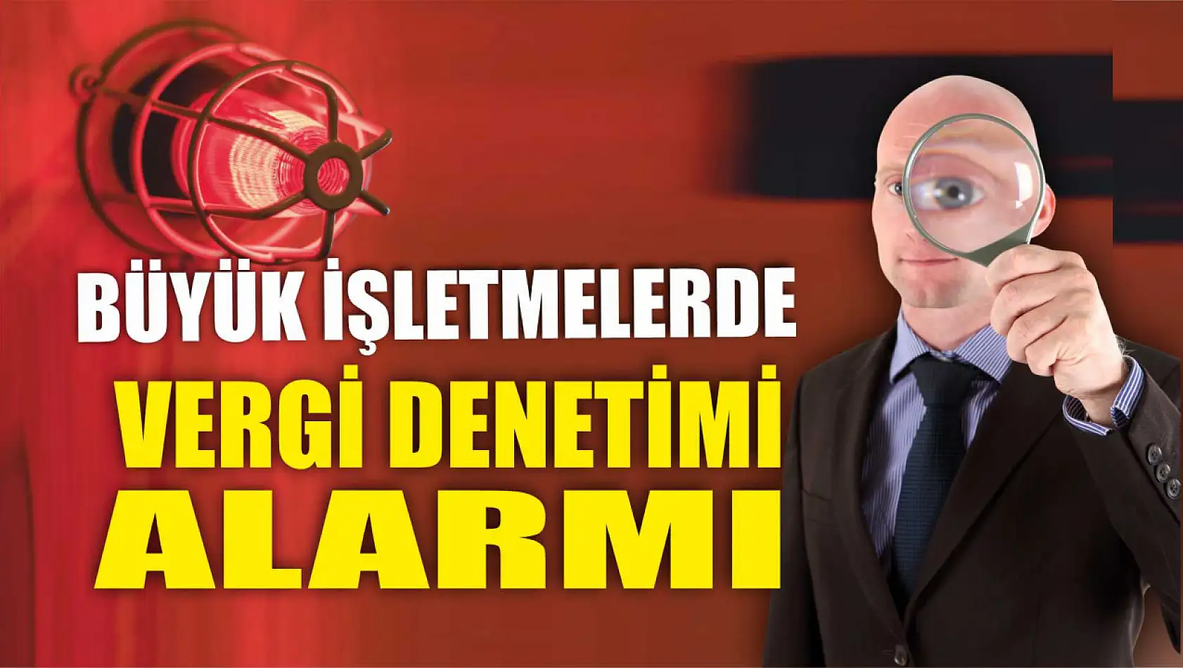 Büyük işletmelerde vergi denetimi alarmı