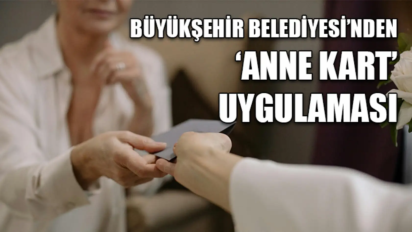 Büyükşehir Belediyesi'nden 'Anne Kart' Uygulaması