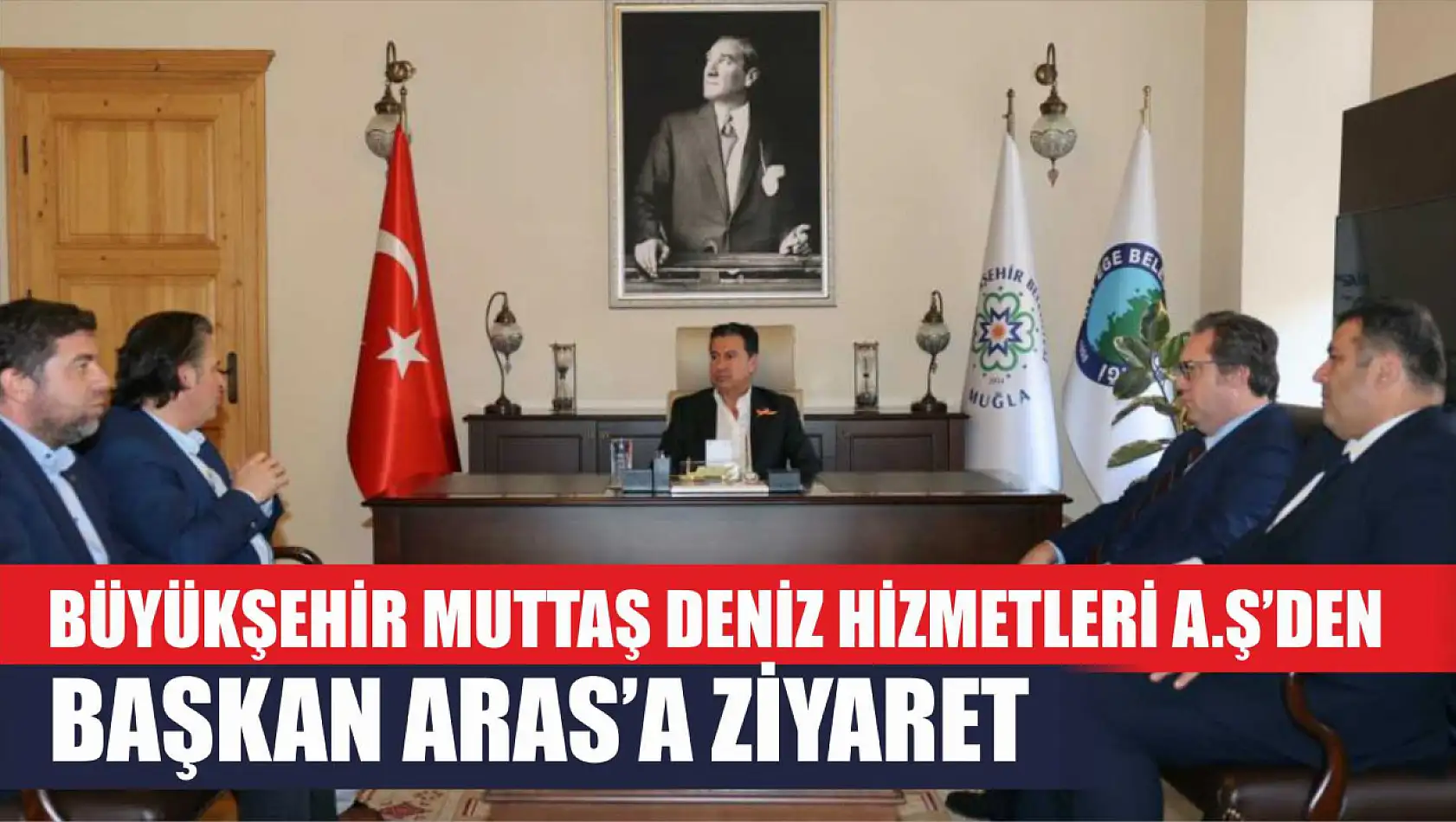 Büyükşehir MUTTAŞ Deniz Hizmetleri A.Ş'den Başkan Aras'a Ziyaret