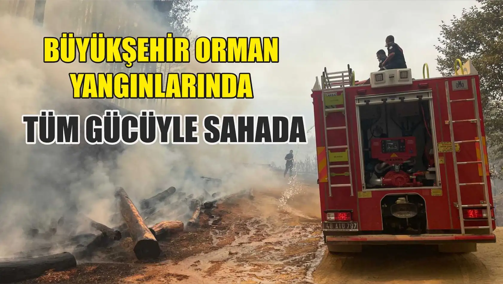 Büyükşehir Orman Yangınlarında Tüm Gücüyle Sahada 