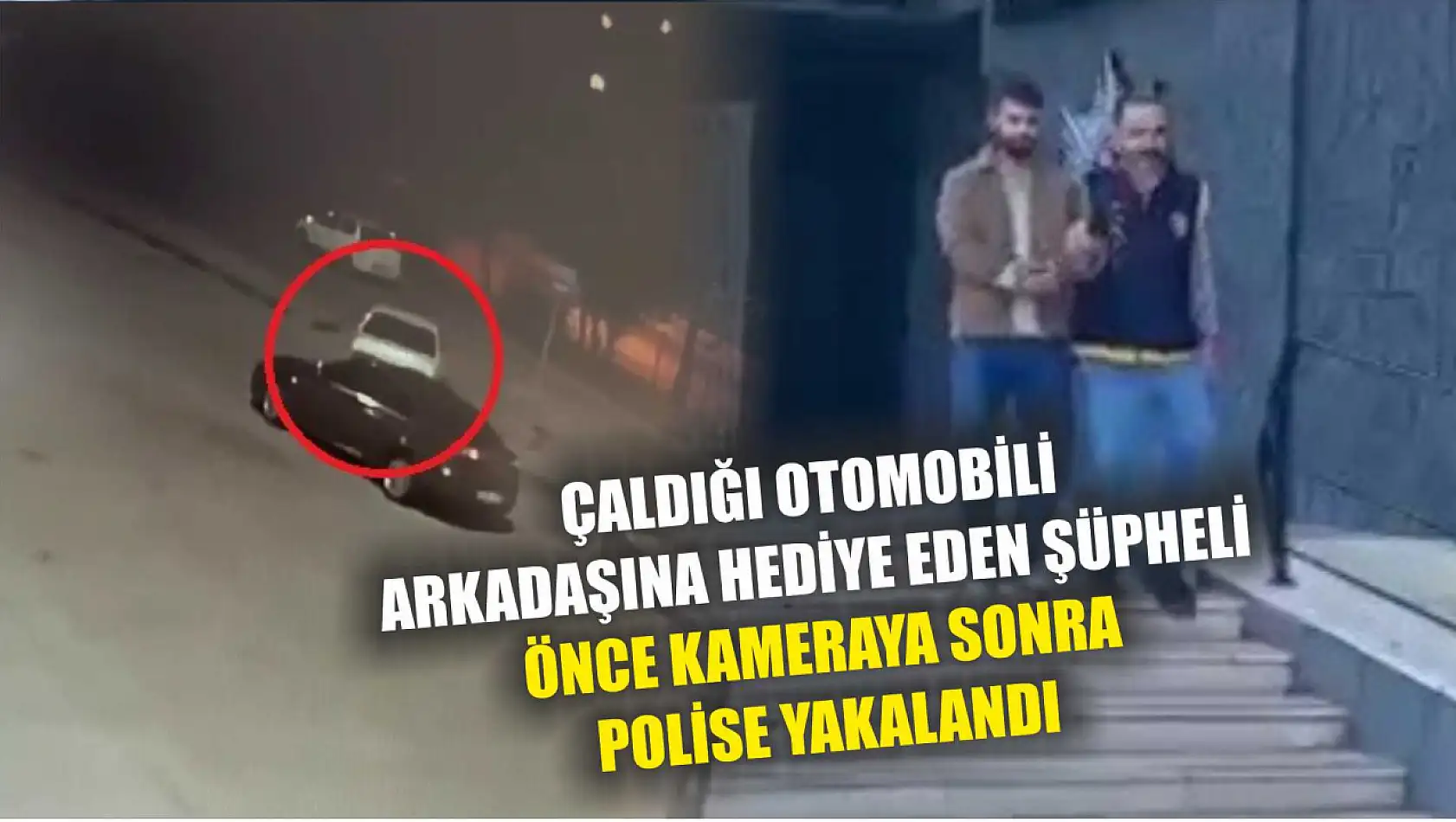 Çaldığı otomobili arkadaşına hediye eden şüpheli önce kameraya sonra polise yakalandı