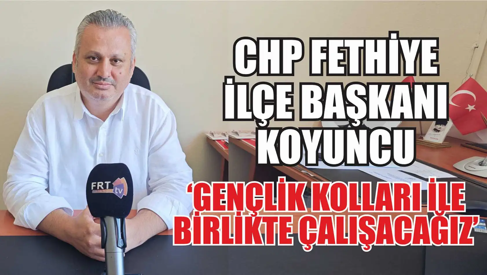 CHP Fethiye İlçe Başkanı Koyuncu: 'Gençlik Kolları ile birlikte çalışacağız'