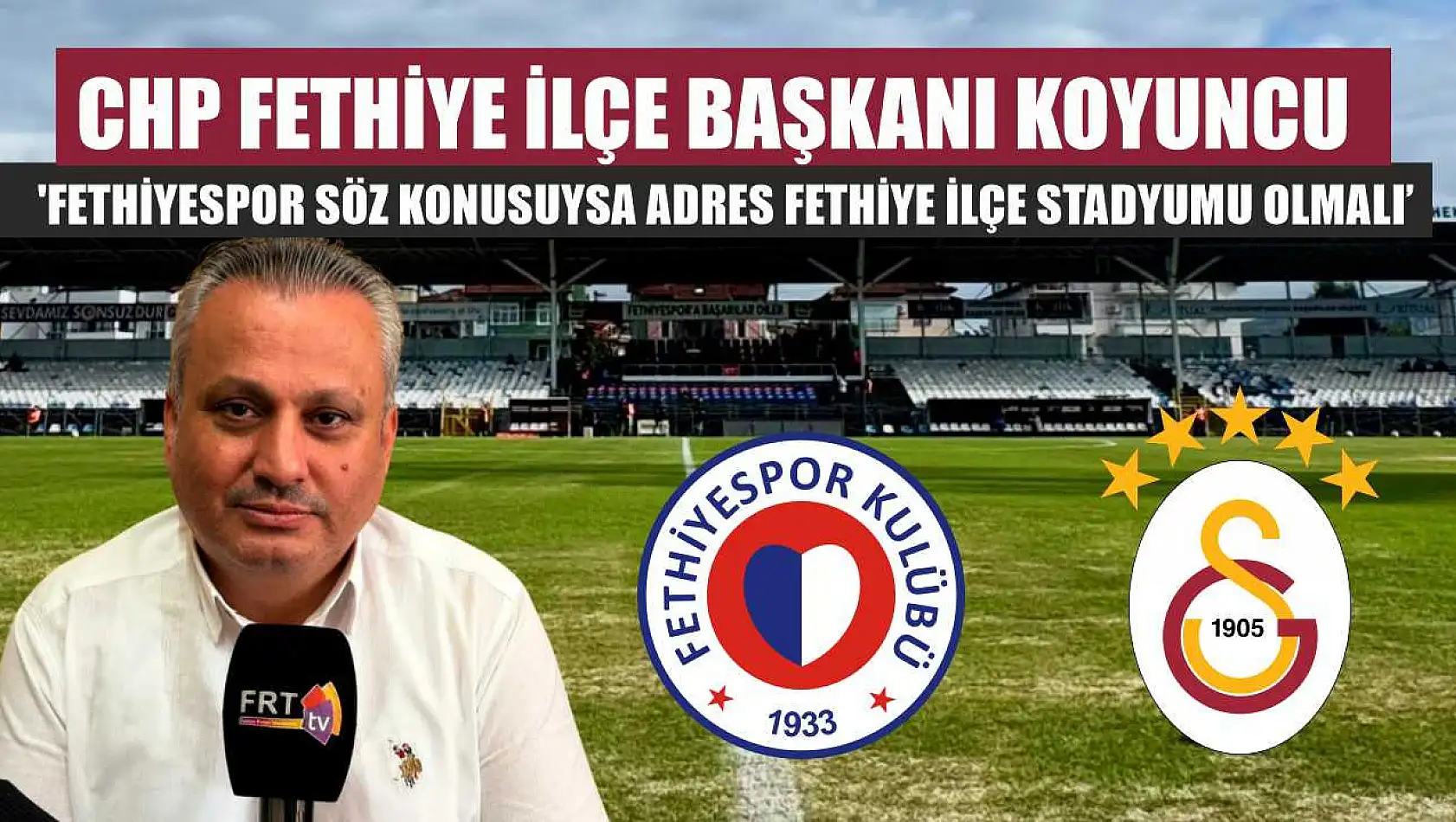 CHP Fethiye İlçe Başkanı Koyuncu: 'Fethiyespor söz konusuysa adres Fethiye İlçe Stadyumu olmalı'